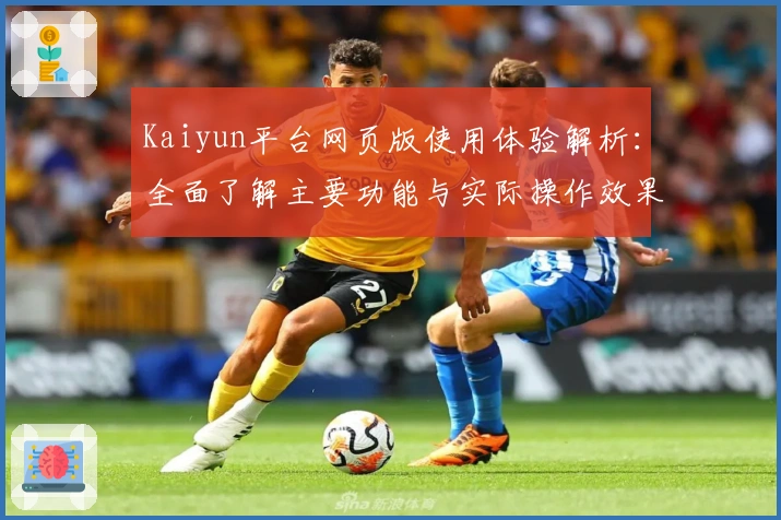 Kaiyun平台网页版使用体验解析：全面了解主要功能与实际操作效果