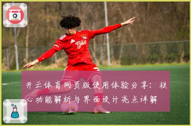 开云体育网页版使用体验分享：核心功能解析与界面设计亮点详解
