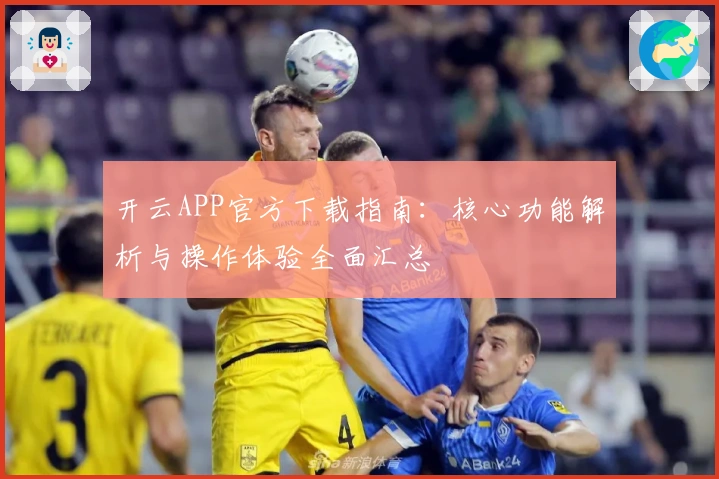 开云APP官方下载指南:核心功能解析与操作体验全面汇总