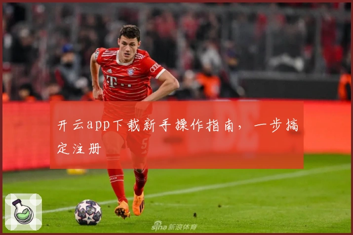 开云app下载新手操作指南，一步搞定注册