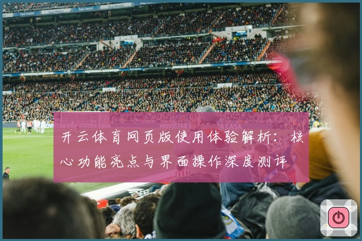 开云体育网页版使用体验解析：核心功能亮点与界面操作深度测评