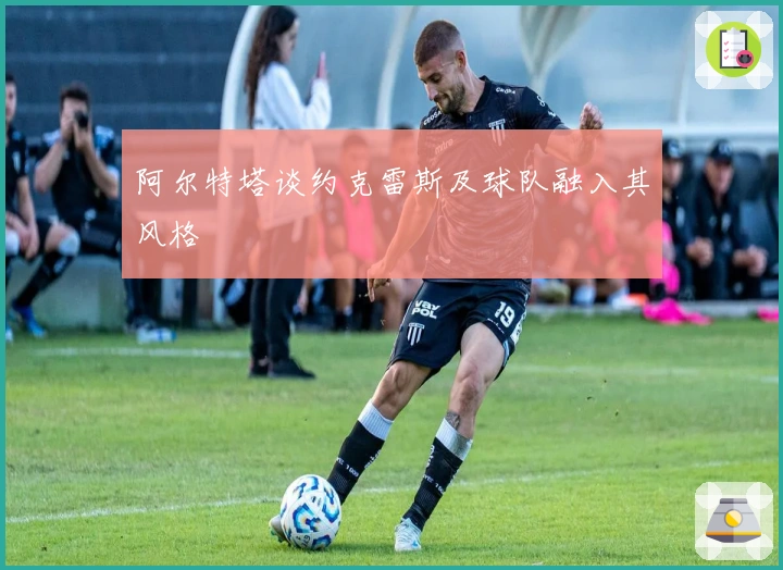 阿尔特塔谈约克雷斯及球队融入其风格